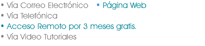 • Vía Correo Electrónico • Página Web • Vía Telefónica
• Acceso Remoto por 3 meses gratis.
• Vía Video Tutoriales