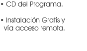 • CD del Programa. • Instalación Gratis y vía acceso remota.