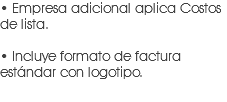 • Empresa adicional aplica Costos de lista. • Incluye formato de factura estándar con logotipo.