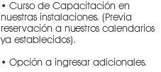 • Curso de Capacitación en nuestras instalaciones. (Previa reservación a nuestros calendarios ya establecidos). • Opción a ingresar adicionales.